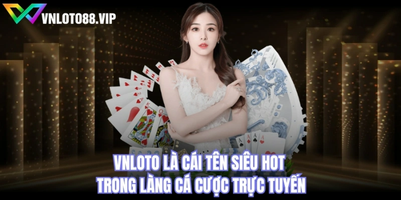 VNLOTO là cái tên siêu hot trong làng cá cược trực tuyến