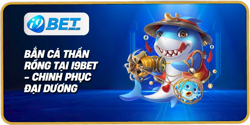 bắn cá thần rồng tại i9bet