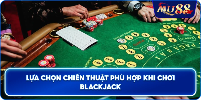Lựa chọn chiến thuật phù hợp khi chơi Blackjack